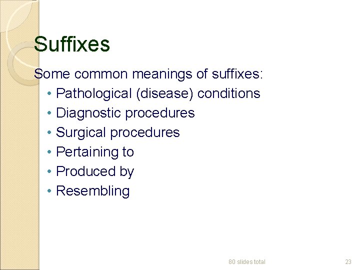 Suffixes Some common meanings of suffixes: • Pathological (disease) conditions • Diagnostic procedures •