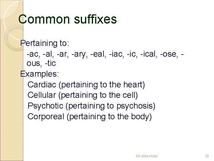 Common suffixes Pertaining to: -ac, -al, -ary, -eal, -iac, -ical, -ose, ous, -tic Examples: