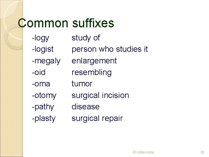 Common suffixes -logy -logist -megaly -oid -oma -otomy -pathy -plasty study of person who