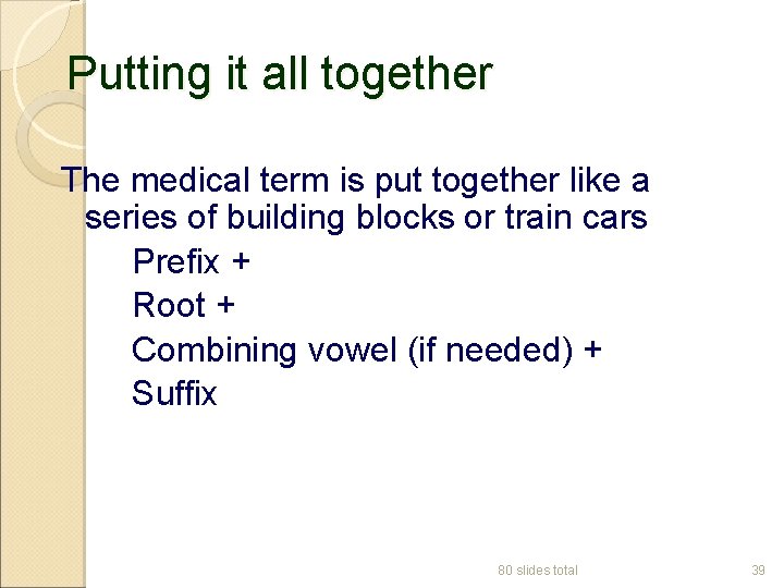 Putting it all together The medical term is put together like a series of