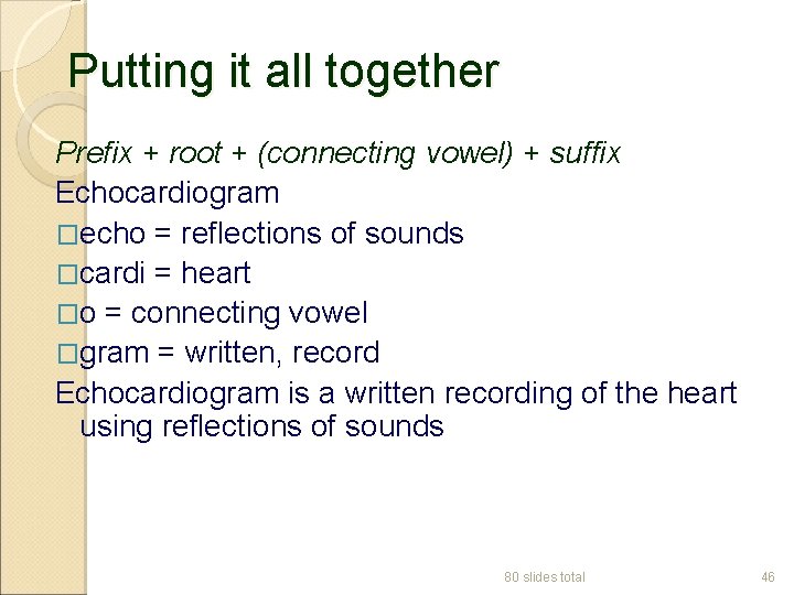 Putting it all together Prefix + root + (connecting vowel) + suffix Echocardiogram �echo