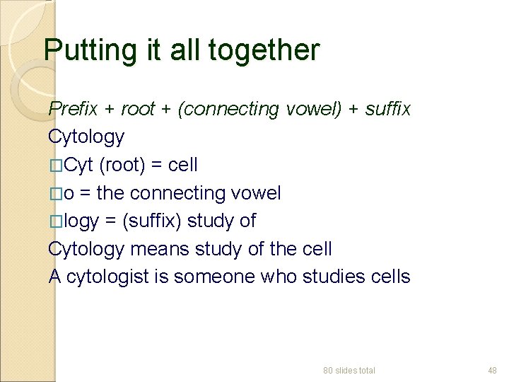Putting it all together Prefix + root + (connecting vowel) + suffix Cytology �Cyt