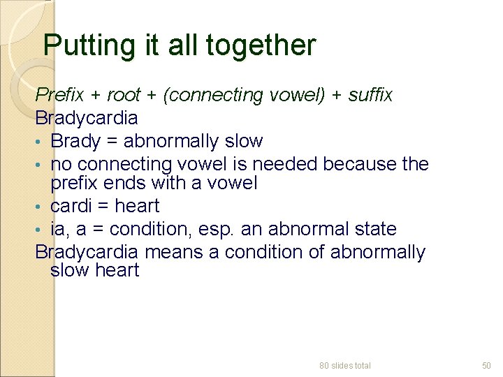 Putting it all together Prefix + root + (connecting vowel) + suffix Bradycardia •