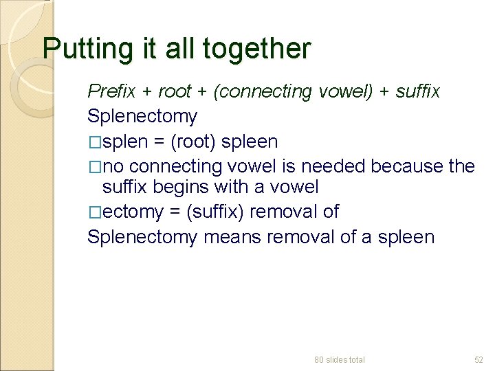 Putting it all together Prefix + root + (connecting vowel) + suffix Splenectomy �splen