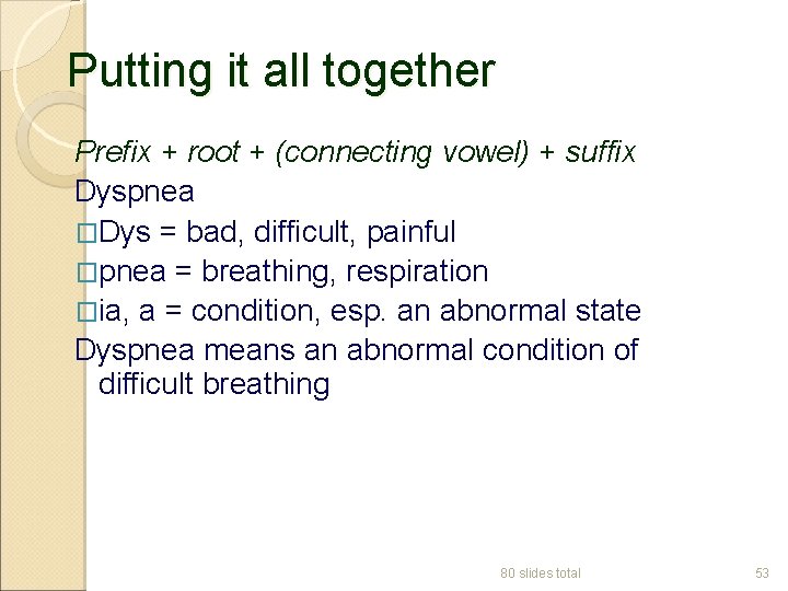 Putting it all together Prefix + root + (connecting vowel) + suffix Dyspnea �Dys