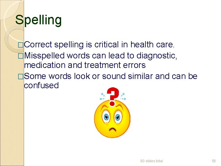 Spelling �Correct spelling is critical in health care. �Misspelled words can lead to diagnostic,