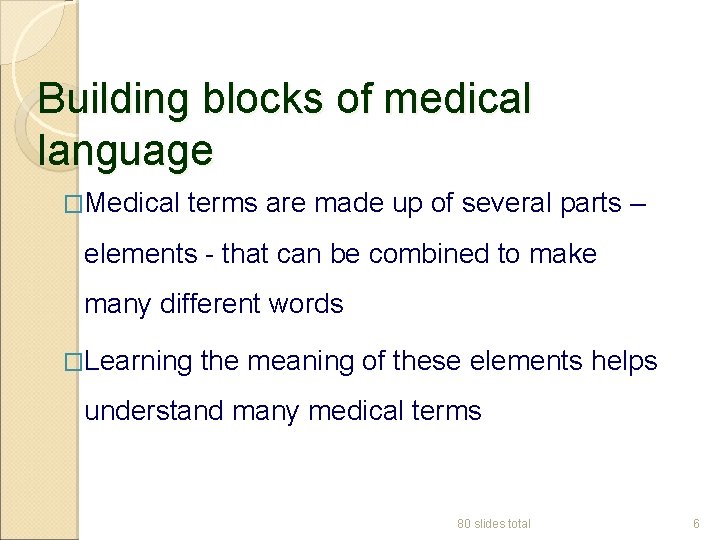 Building blocks of medical language �Medical terms are made up of several parts –