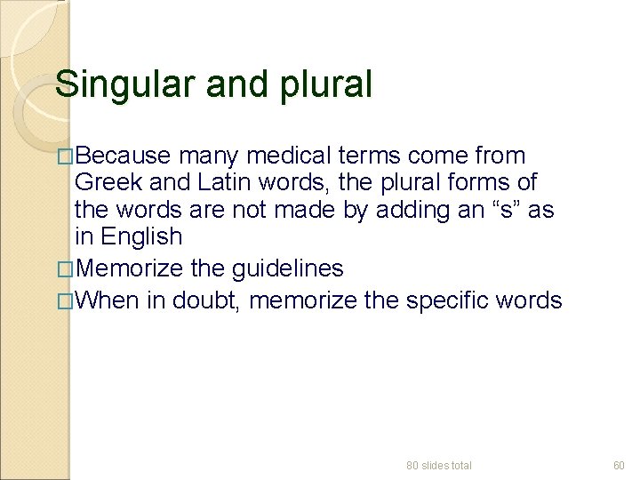 Singular and plural �Because many medical terms come from Greek and Latin words, the