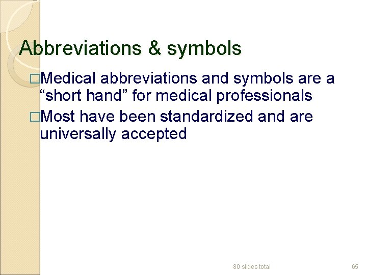 Abbreviations & symbols �Medical abbreviations and symbols are a “short hand” for medical professionals