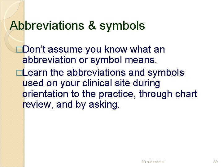 Abbreviations & symbols �Don’t assume you know what an abbreviation or symbol means. �Learn