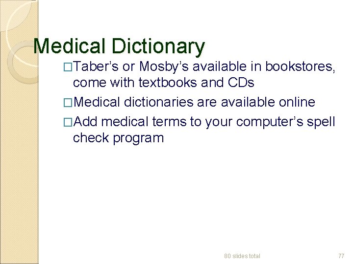 Medical Dictionary �Taber’s or Mosby’s available in bookstores, come with textbooks and CDs �Medical