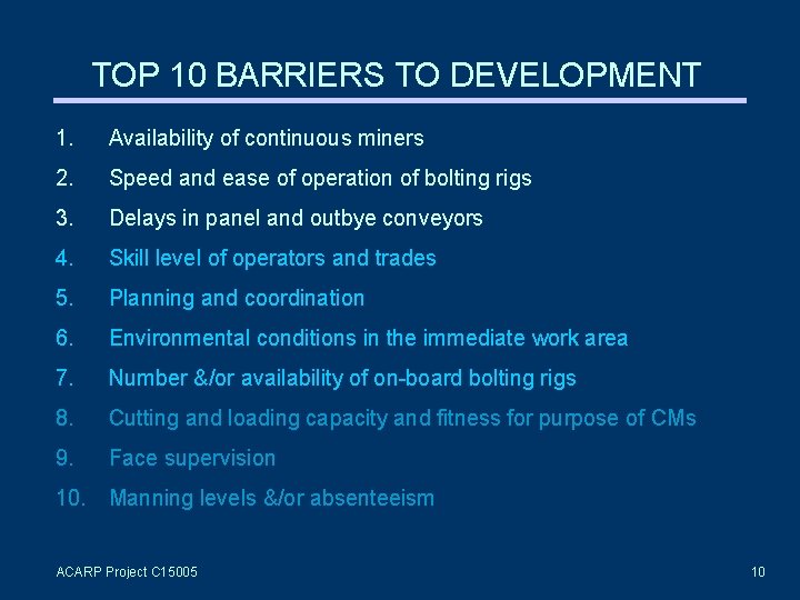 TOP 10 BARRIERS TO DEVELOPMENT 1. Availability of continuous miners 2. Speed and ease