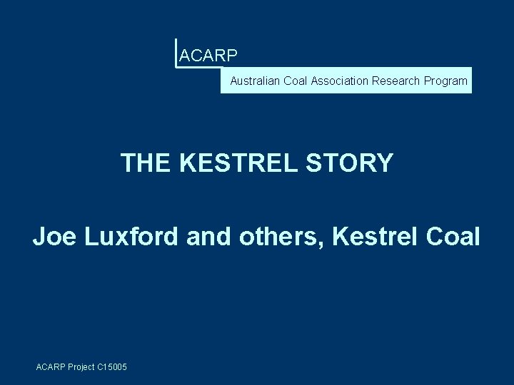 ACARP Australian Coal Association Research Program THE KESTREL STORY Joe Luxford and others, Kestrel