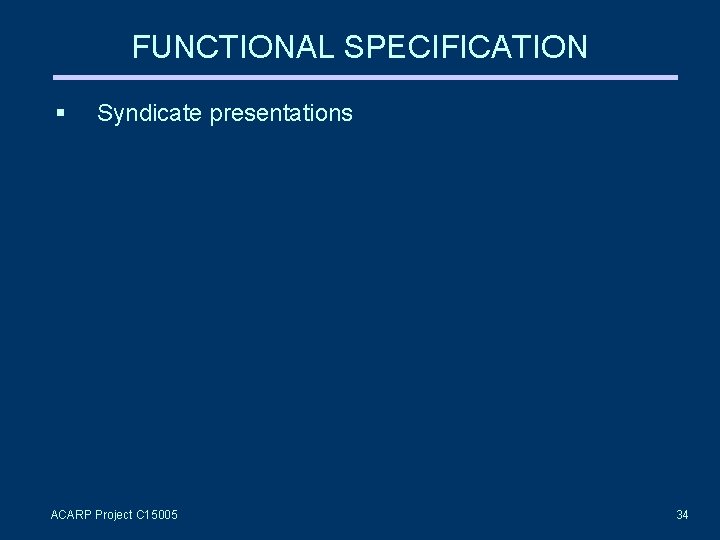 FUNCTIONAL SPECIFICATION § Syndicate presentations ACARP Project C 15005 34 