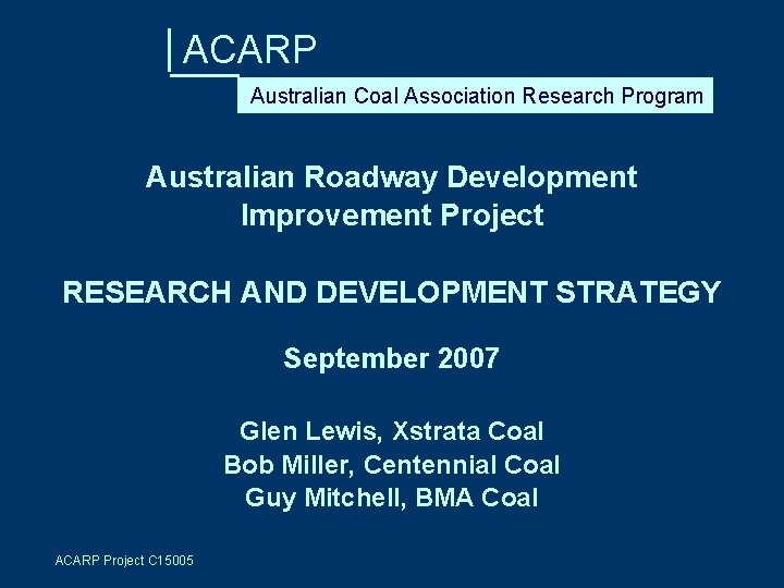 ACARP Australian Coal Association Research Program Australian Roadway Development Improvement Project RESEARCH AND DEVELOPMENT