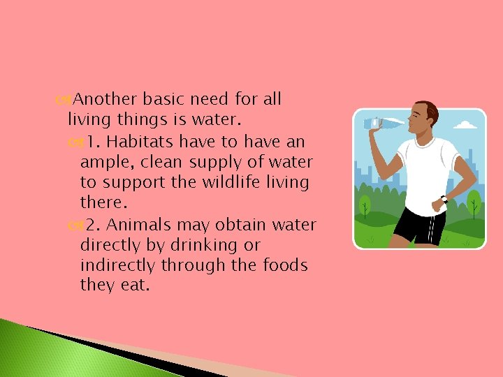  Another basic need for all living things is water. 1. Habitats have to