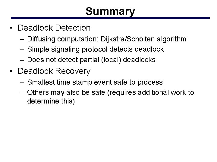 Summary • Deadlock Detection – Diffusing computation: Dijkstra/Scholten algorithm – Simple signaling protocol detects