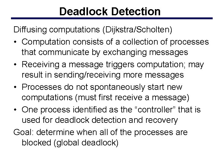 Deadlock Detection Diffusing computations (Dijkstra/Scholten) • Computation consists of a collection of processes that
