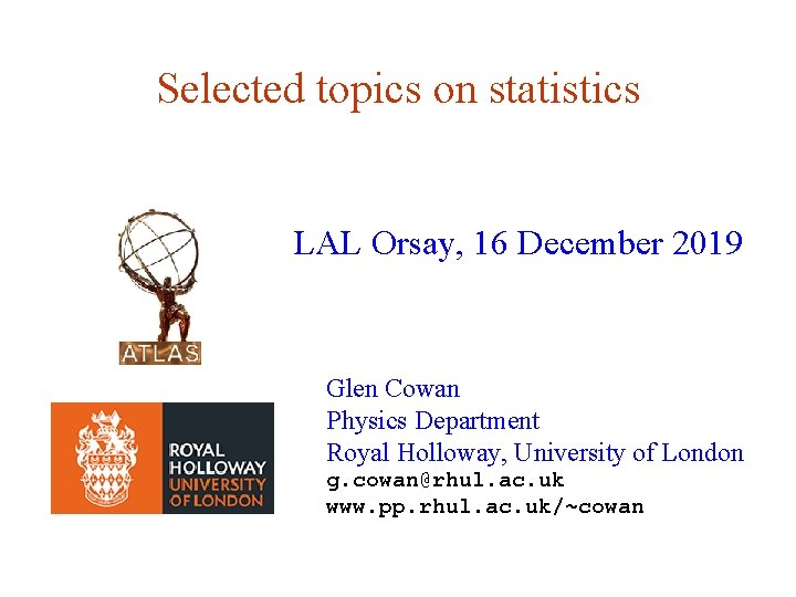 Selected topics on statistics LAL Orsay, 16 December 2019 Glen Cowan Physics Department Royal