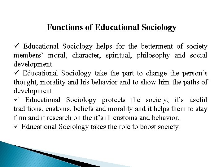 Functions of Educational Sociology ü Educational Sociology helps for the betterment of society members’