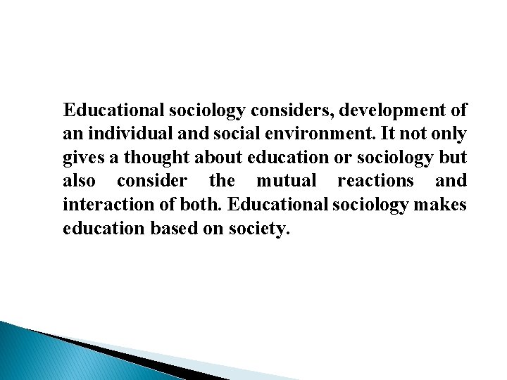 Educational sociology considers, development of an individual and social environment. It not only gives