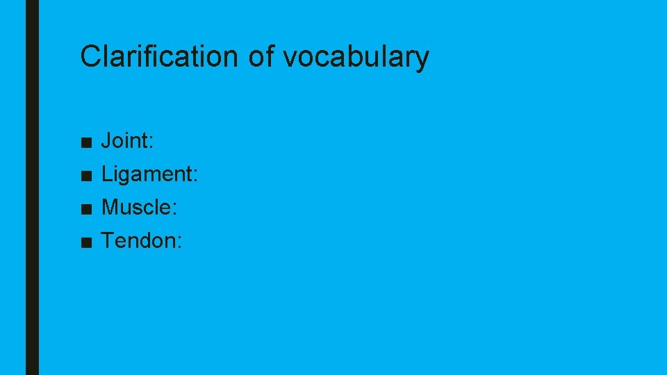 Clarification of vocabulary ■ ■ Joint: Ligament: Muscle: Tendon: 