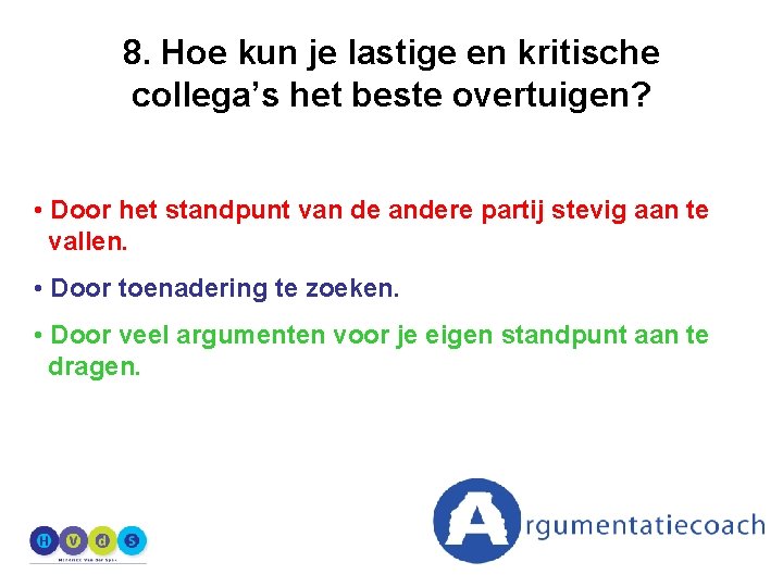 8. Hoe kun je lastige en kritische collega’s het beste overtuigen? • Door het