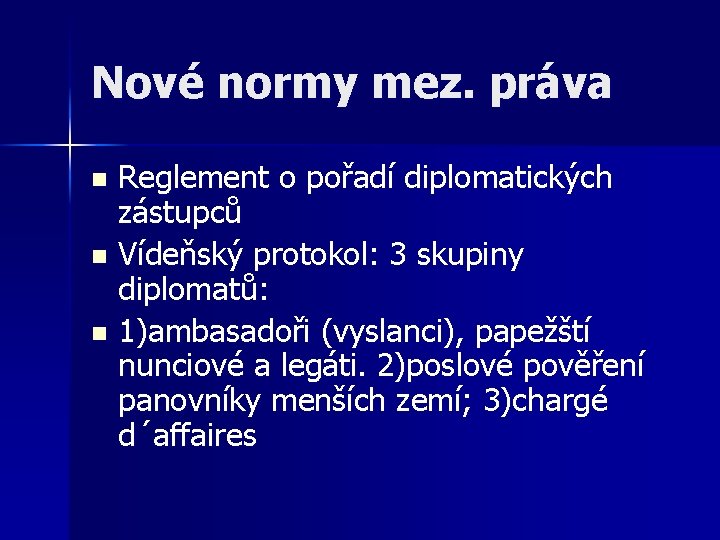 Nové normy mez. práva Reglement o pořadí diplomatických zástupců n Vídeňský protokol: 3 skupiny