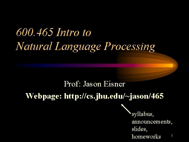 600. 465 Intro to Natural Language Processing Prof: Jason Eisner Webpage: http: //cs. jhu.