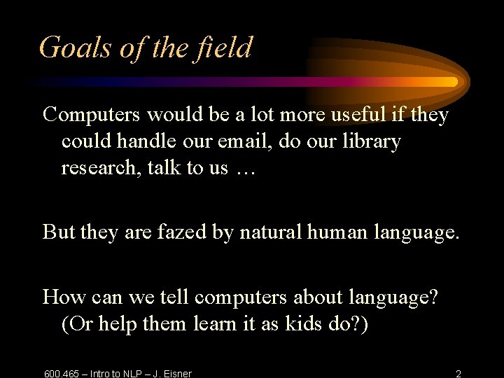 Goals of the field Computers would be a lot more useful if they could