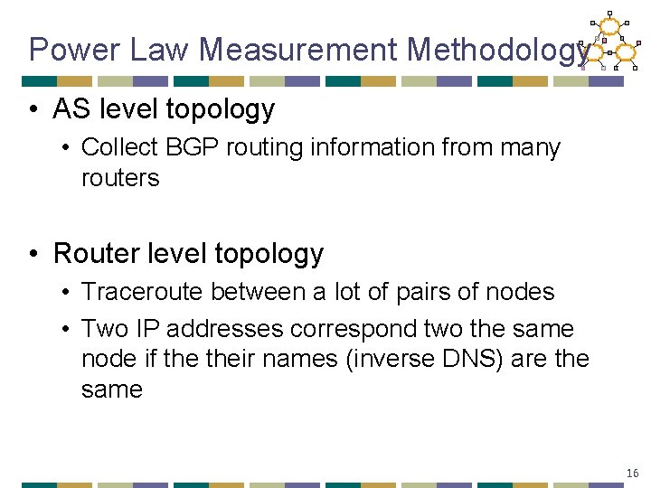 Power Law Measurement Methodology • AS level topology • Collect BGP routing information from