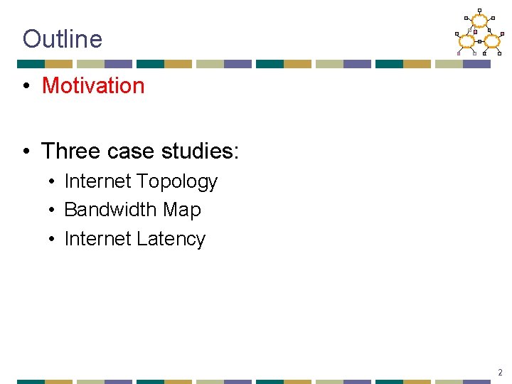 Outline • Motivation • Three case studies: • Internet Topology • Bandwidth Map •