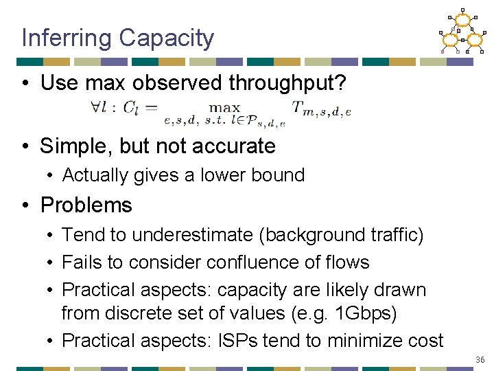 Inferring Capacity • Use max observed throughput? • Simple, but not accurate • Actually