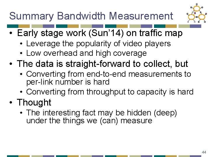 Summary Bandwidth Measurement • Early stage work (Sun’ 14) on traffic map • Leverage