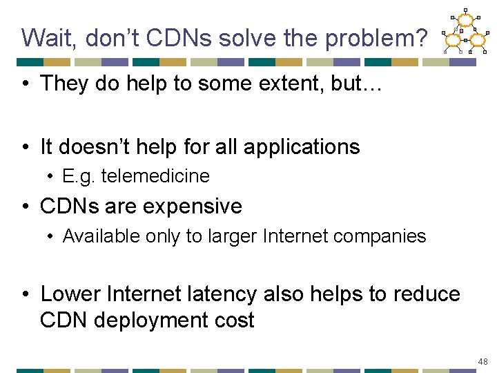 Wait, don’t CDNs solve the problem? • They do help to some extent, but…