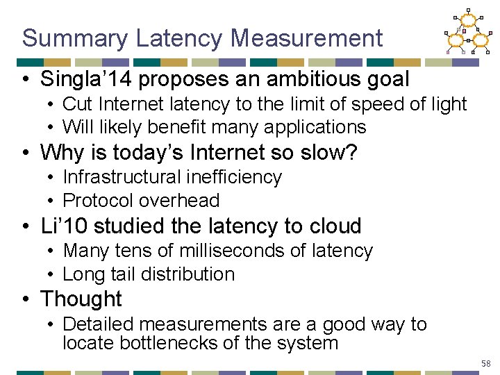 Summary Latency Measurement • Singla’ 14 proposes an ambitious goal • Cut Internet latency