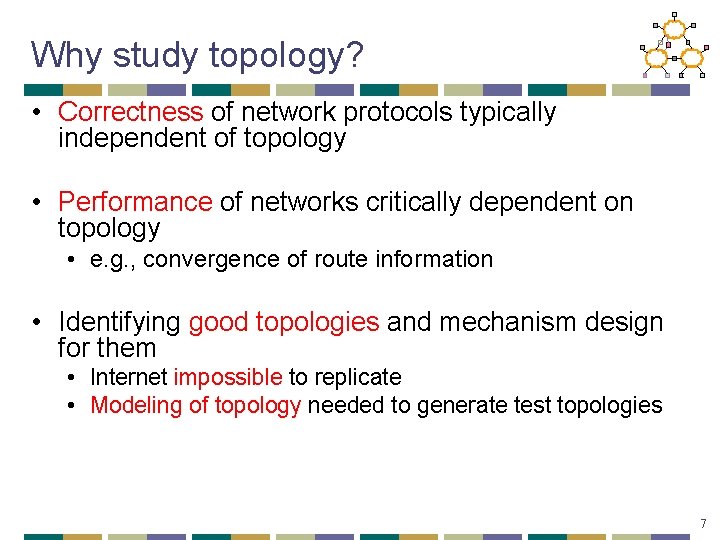 Why study topology? • Correctness of network protocols typically independent of topology • Performance