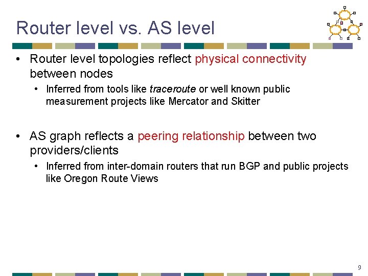 Router level vs. AS level • Router level topologies reflect physical connectivity between nodes