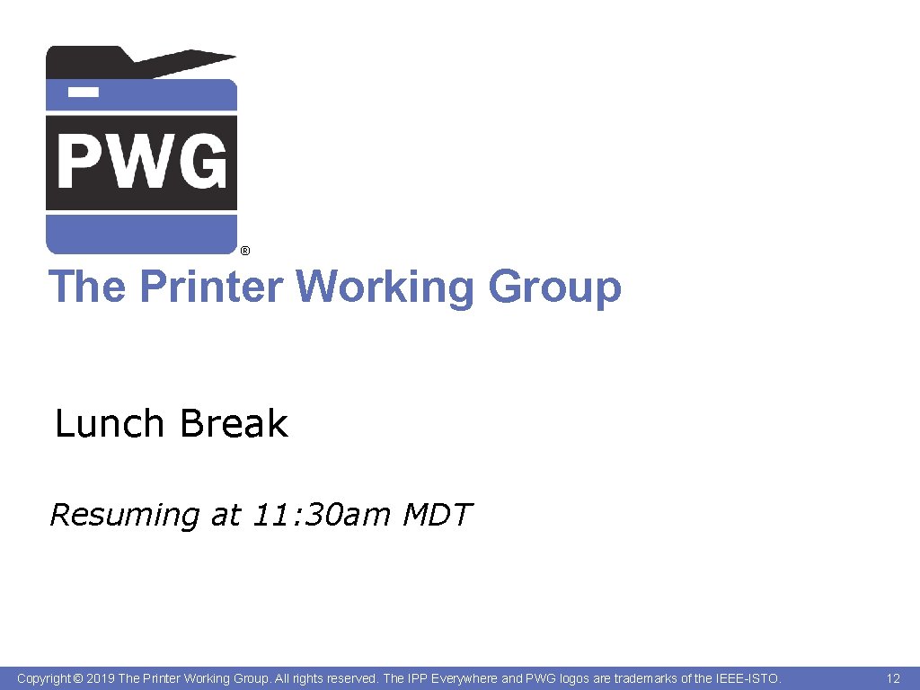 ® The Printer Working Group Lunch Break Resuming at 11: 30 am MDT Copyright