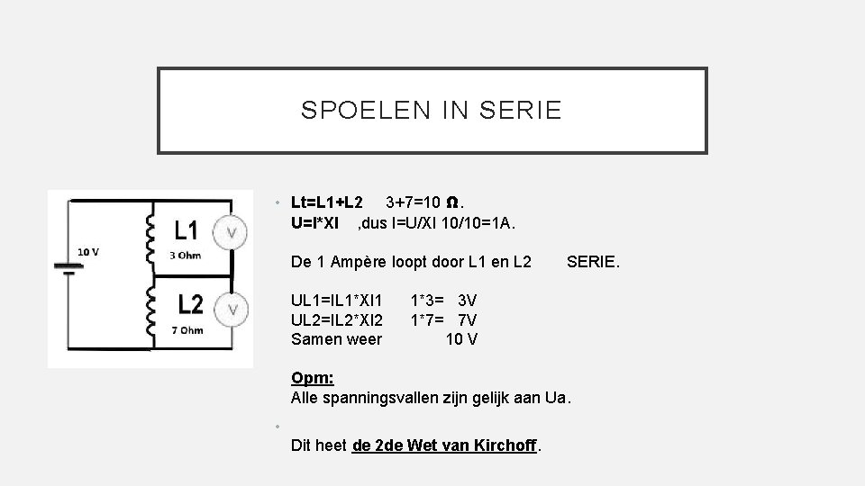 SPOELEN IN SERIE • Lt=L 1+L 2 3+7=10 Ω. U=I*Xl , dus I=U/Xl 10/10=1