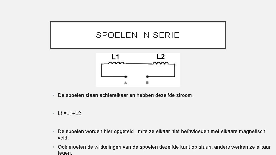 SPOELEN IN SERIE • De spoelen staan achterelkaar en hebben dezelfde stroom. • Lt