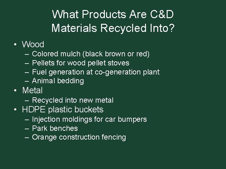 What Products Are C&D Materials Recycled Into? • Wood – – Colored mulch (black