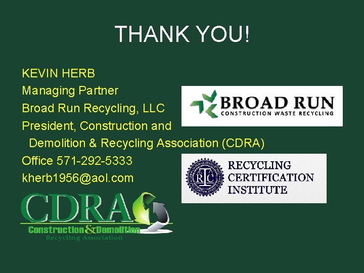 THANK YOU! KEVIN HERB Managing Partner Broad Run Recycling, LLC President, Construction and Demolition