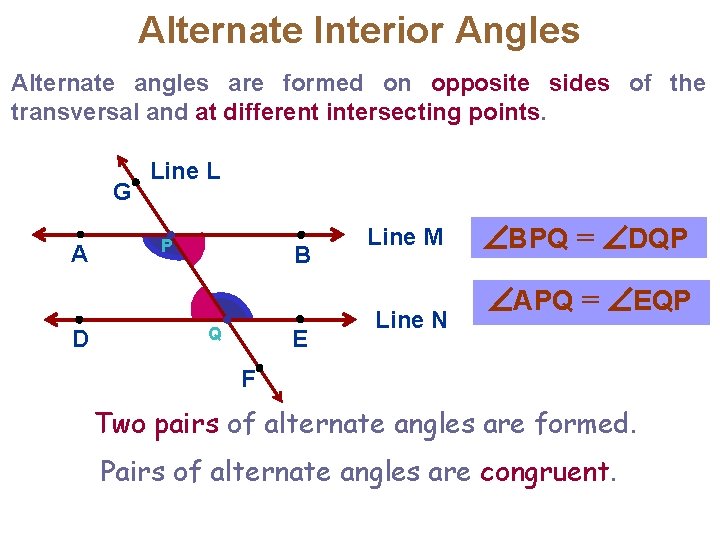 Alternate Interior Angles Alternate angles are formed on opposite sides of the transversal and