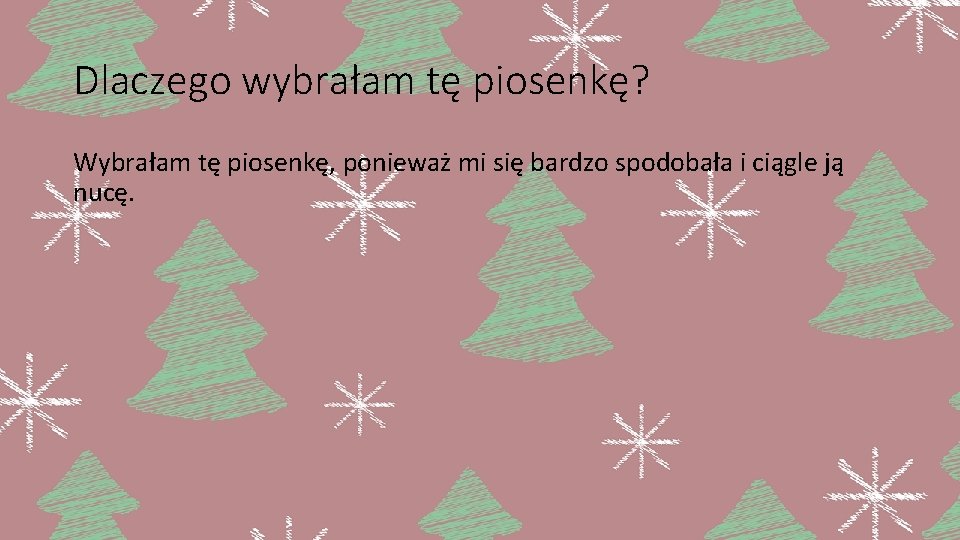 Dlaczego wybrałam tę piosenkę? Wybrałam tę piosenkę, ponieważ mi się bardzo spodobała i ciągle