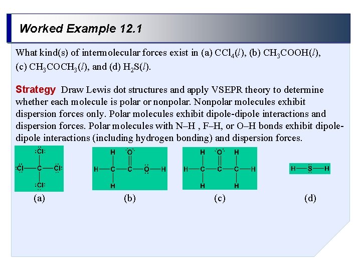 Worked Example 12. 1 What kind(s) of intermolecular forces exist in (a) CCl 4(l),