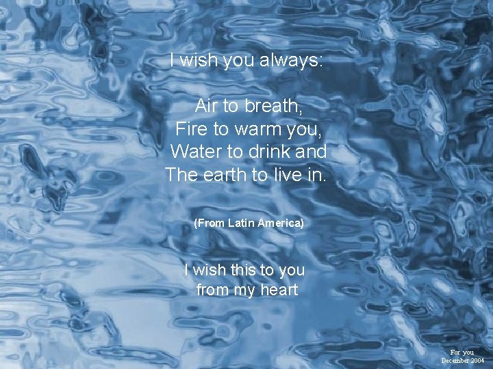 I wish you always: Air to breath, Fire to warm you, Water to drink