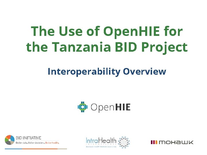 The Use of Open. HIE for the Tanzania BID Project Interoperability Overview 