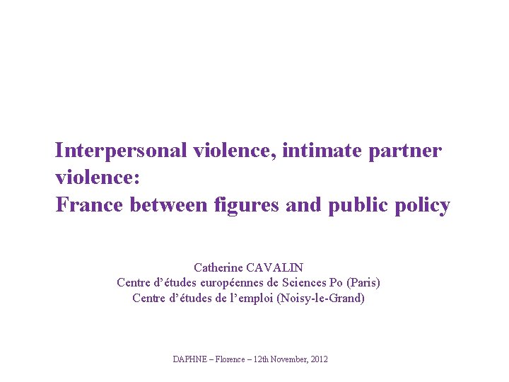 Interpersonal violence, intimate partner violence: France between figures and public policy Catherine CAVALIN Centre