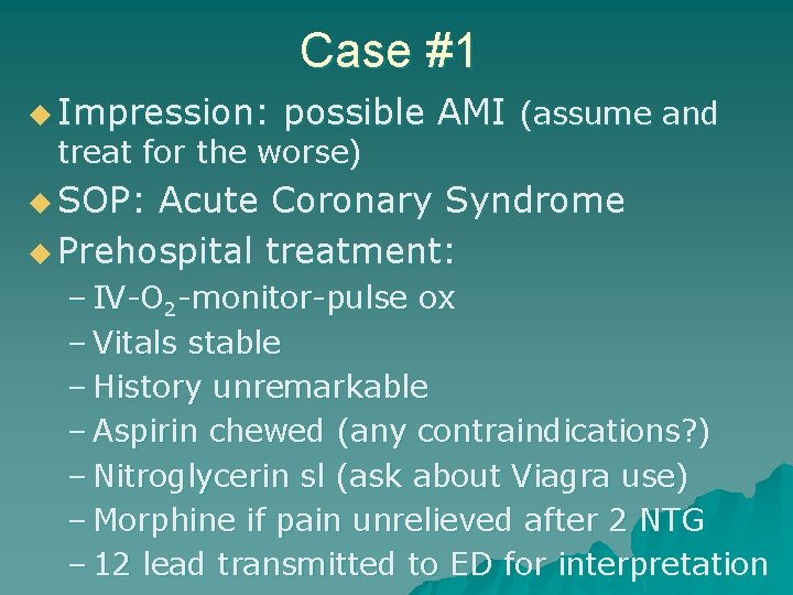 Case #1 u Impression: possible AMI (assume and treat for the worse) u SOP: